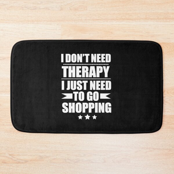 Item preview, I Don't Need Therapy Just Need to go shopping designed and sold by losttribe.