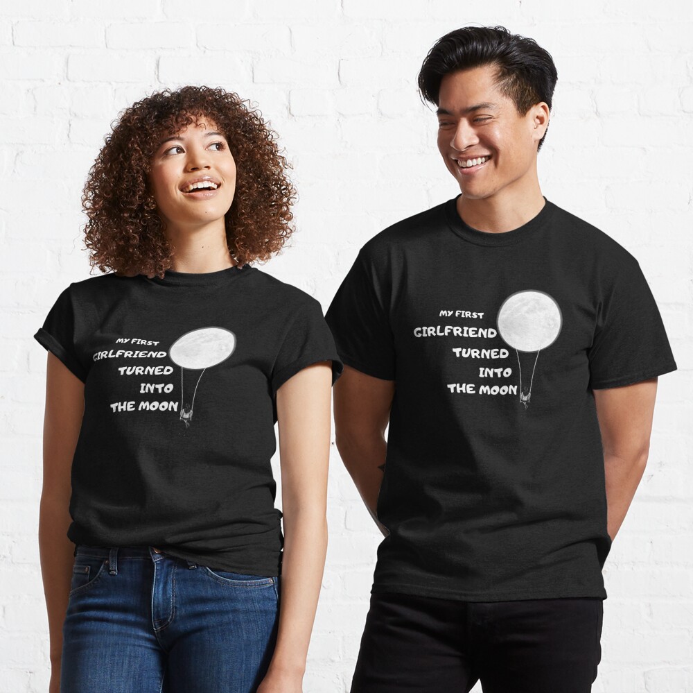 My First Girlfriend Turned Into The Moon T Shirt By Oussluka Redbubble