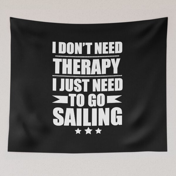 Item preview, I Don't Need Therapy Just Need to go sailing designed and sold by losttribe.