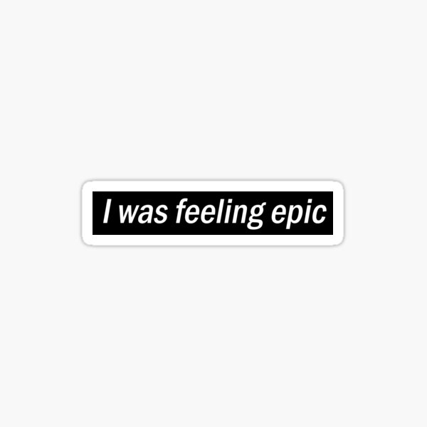 I Was Feeling Epic Gifts & Merchandise Redbubble