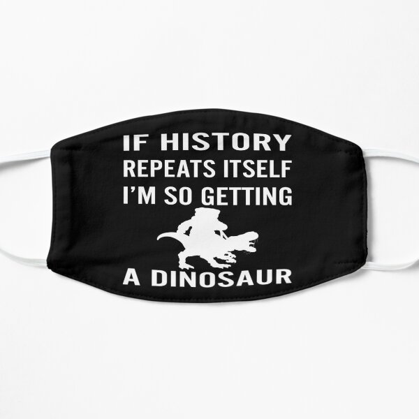 If History Repeats Itself Im Getting A Dinosaur Funny Gift Idea Flat Mask