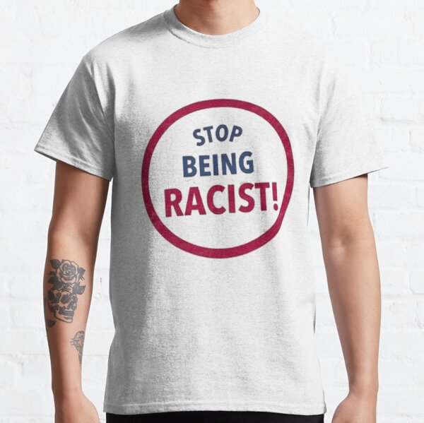 being racist shirt