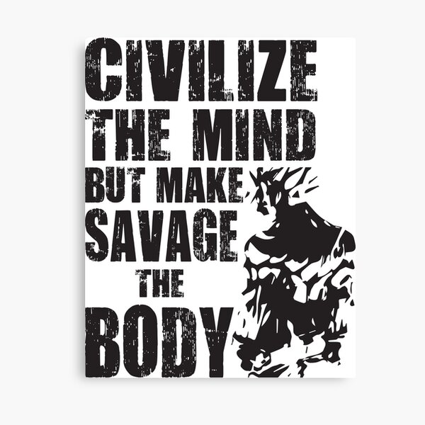 Civilize The Mind Make Savage The Body Canvas Print