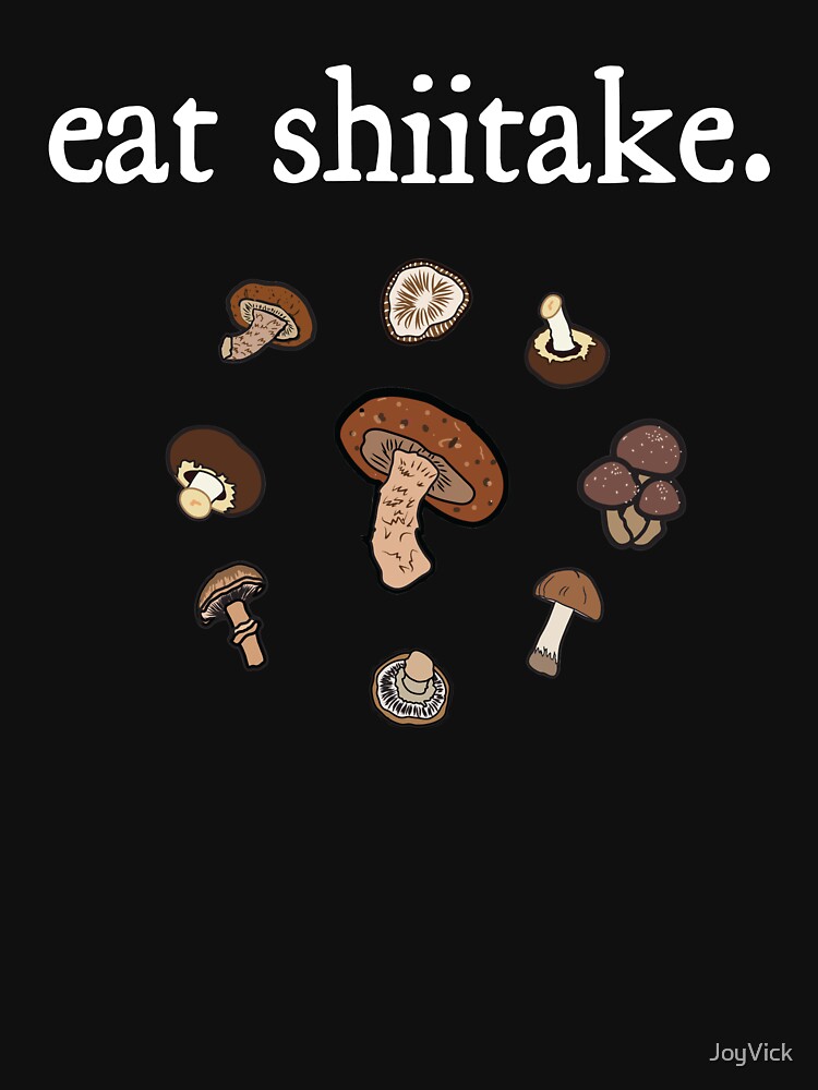 "eat shiitake. (mushrooms) " T-shirt for Sale by JoyVick | Redbubble