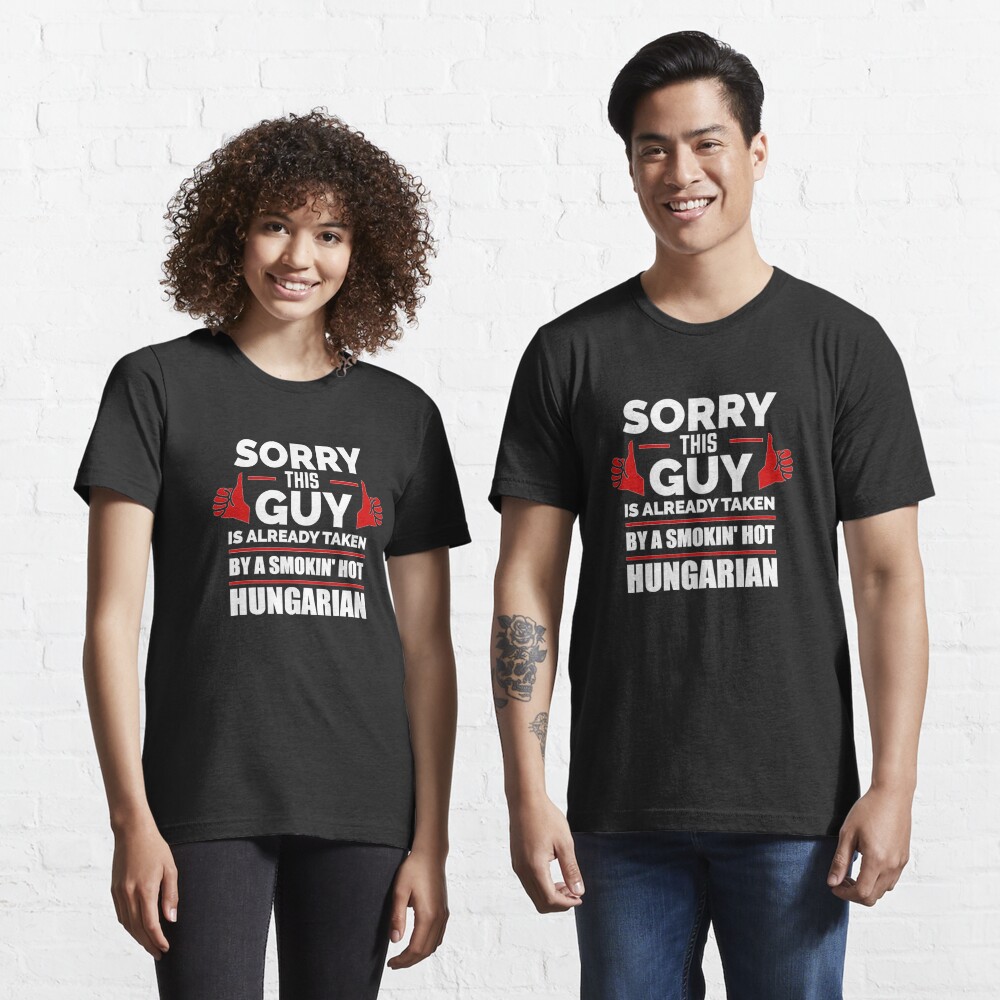 Sorry Guy Already Taken By Hot Hungarian Hungary T Shirt By Losttribe Redbubble