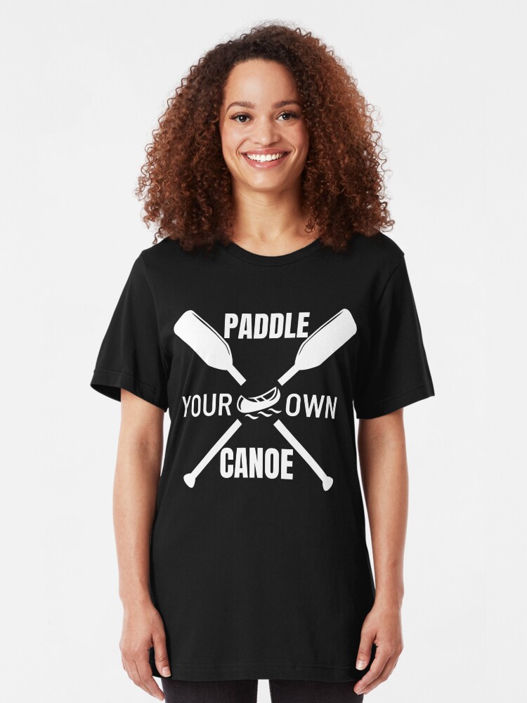 Paddle Your Own Canoe T Shirt By Happyjamo Redbubble