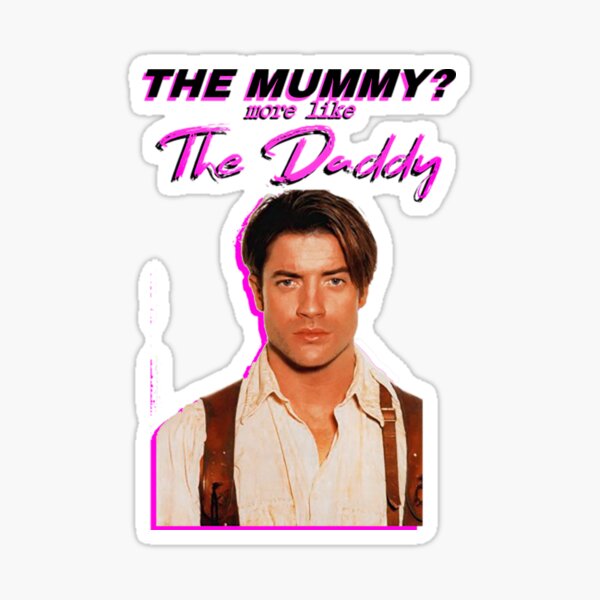 The Mummy? More Like the Daddy Brendan-Fraser Sticker