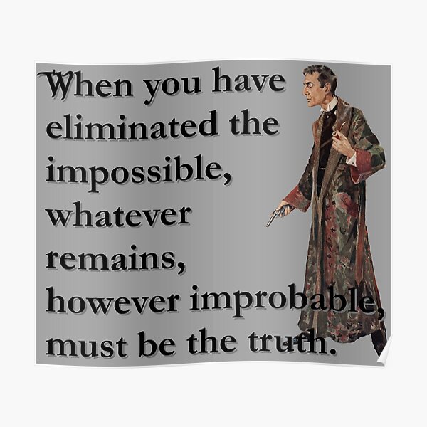 When You Have Eliminated The Impossible Whatever Remains However Improbable Must Be The Truth Posters Redbubble