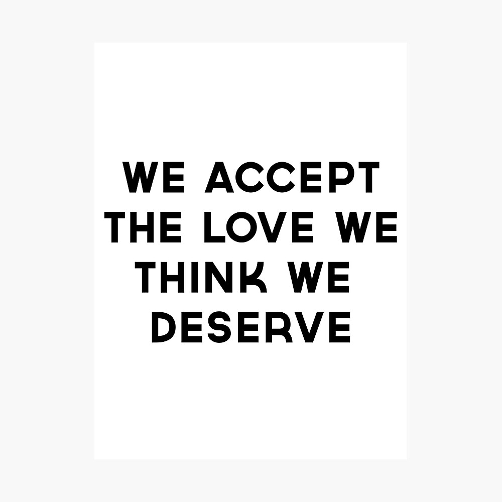 'we accept the love we think we deserve' Photographic Print by punygod ...
