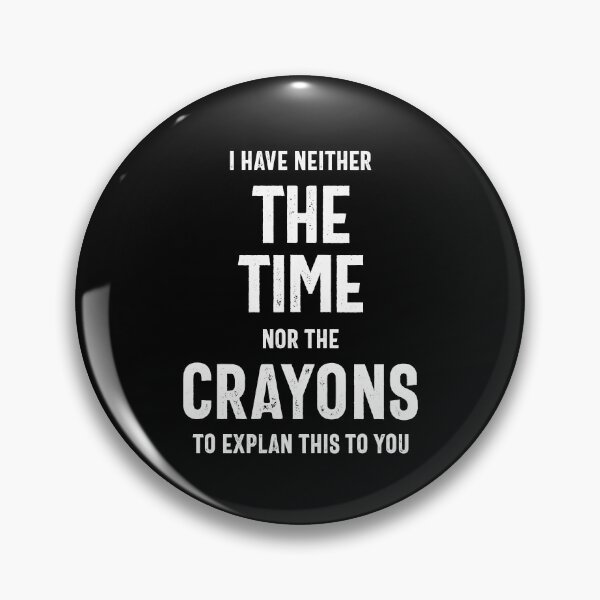 Item preview, I have neither the time nor the crayons to explain this to you designed and sold by RafaelLopezz.