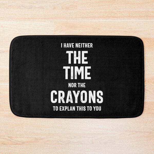 Item preview, I have neither the time nor the crayons to explain this to you designed and sold by RafaelLopezz.
