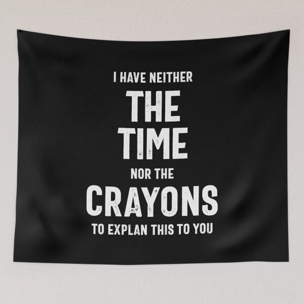 Item preview, I have neither the time nor the crayons to explain this to you designed and sold by RafaelLopezz.