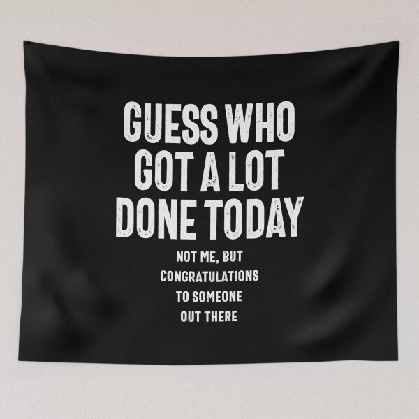 Item preview, Guess who got a lot done today Funny designed and sold by RafaelLopezz.