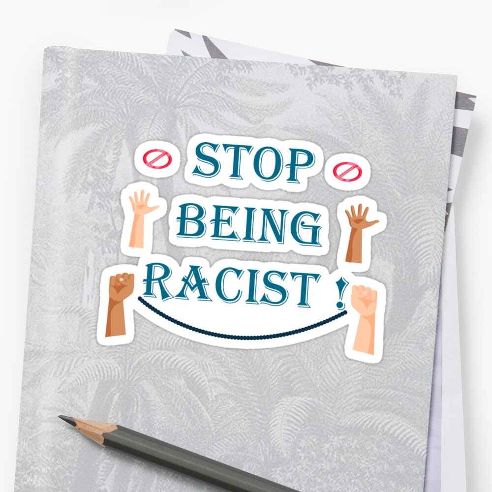 "STOP BEING RACIST" Sticker By Sweetshow | Redbubble