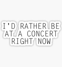 I'd Rather Be At A Concert Right Now Sticker