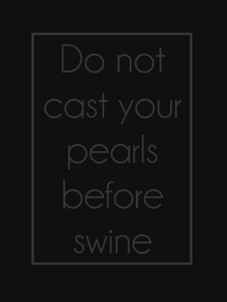 "Do not cast your pearls before swine" Tshirt for Sale by Ngoma1993
