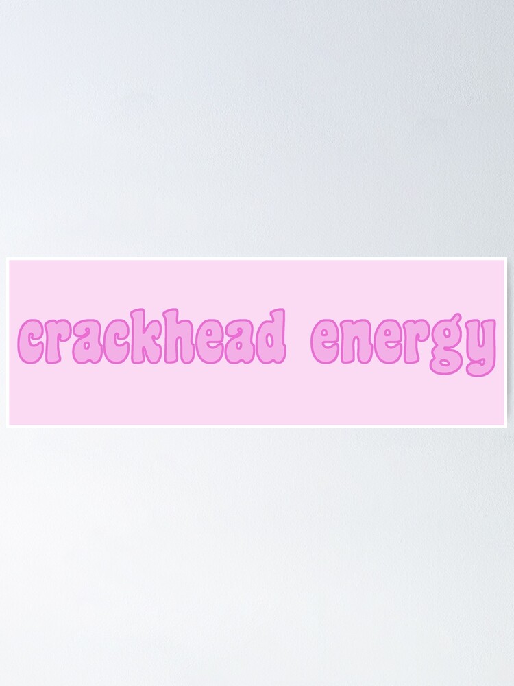 Crackhead Energy Poster By Sarahhelm614 Redbubble 1447