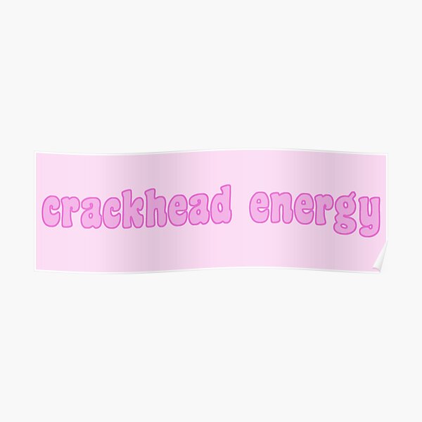 Crackhead Energy Poster By Sarahhelm614 Redbubble 4893