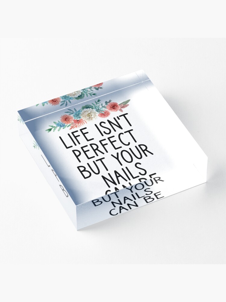 Alternate view of life isn't perfect but your nails can be , Nail , Nail Tech Gift, Manicurist / Manicurist Gift / Gift for Manicurist / funny Manicurist / Manicurists floral style Acrylic Block