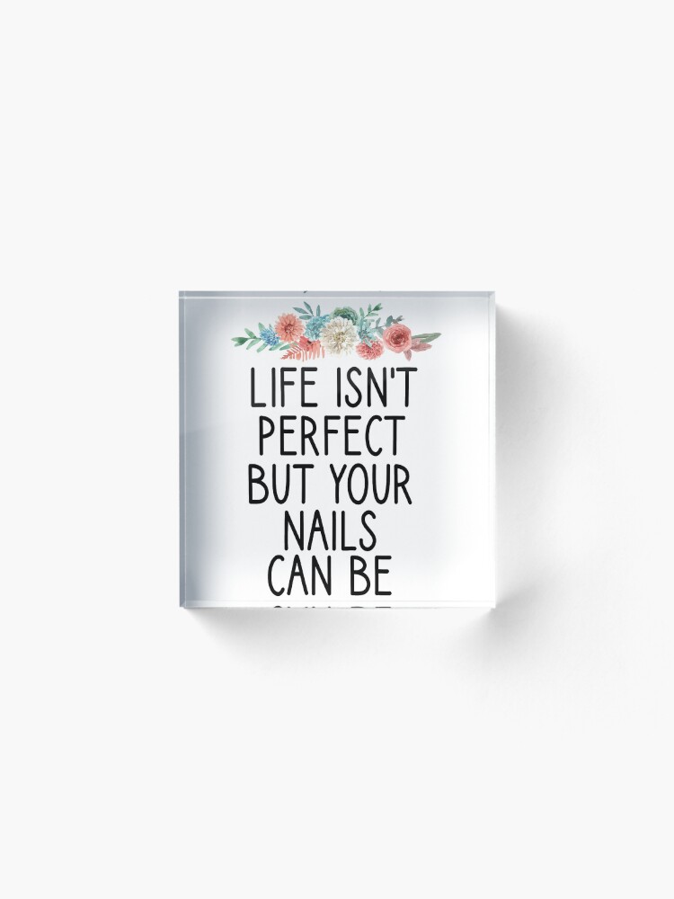 Alternate view of life isn't perfect but your nails can be , Nail , Nail Tech Gift, Manicurist / Manicurist Gift / Gift for Manicurist / funny Manicurist / Manicurists floral style Acrylic Block