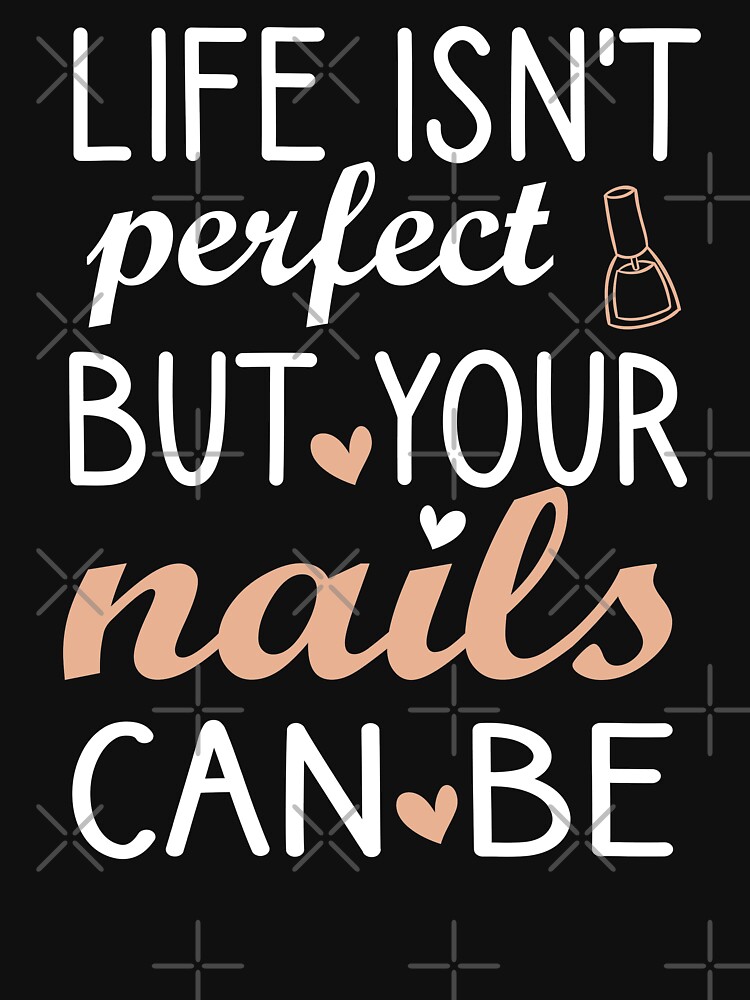 Life Isn't Perfect But Your Nails Can Be