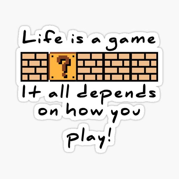 Mario quote: Life is a game, kid! It all depends on how