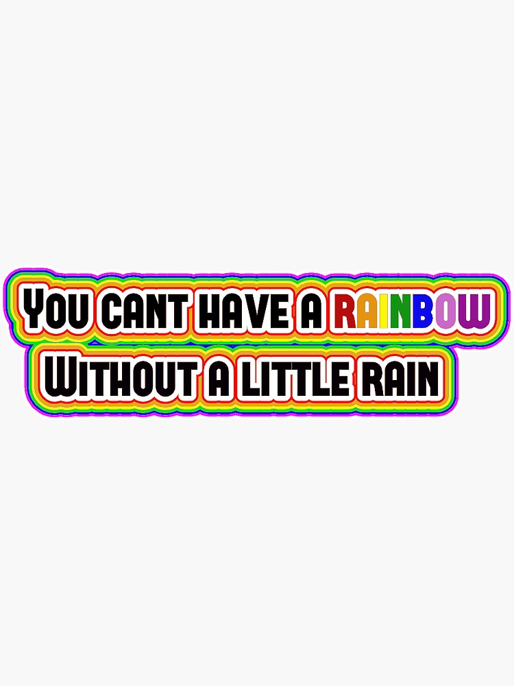 "you cant have a rainbow without a little rain sticker" Sticker by