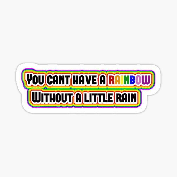 "you cant have a rainbow without a little rain sticker" Sticker by