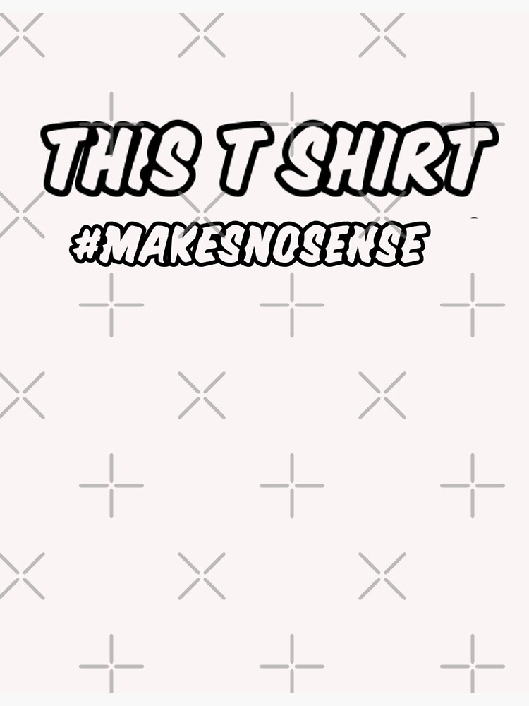"makes no sense" Poster for Sale by charlexon Redbubble