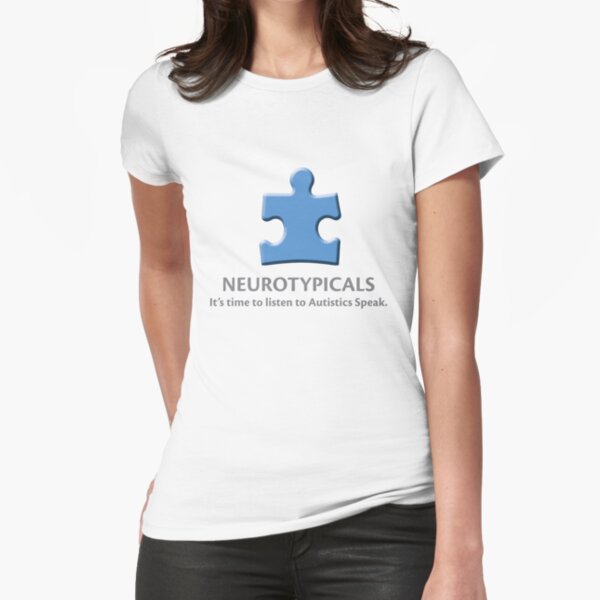 Neurotypicals - It's time to listen to Autistics Speak. Fitted T-Shirt