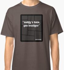 GTA 4 "Daddys Back you Bitches..!" - T Shirt Classic T-Shirt