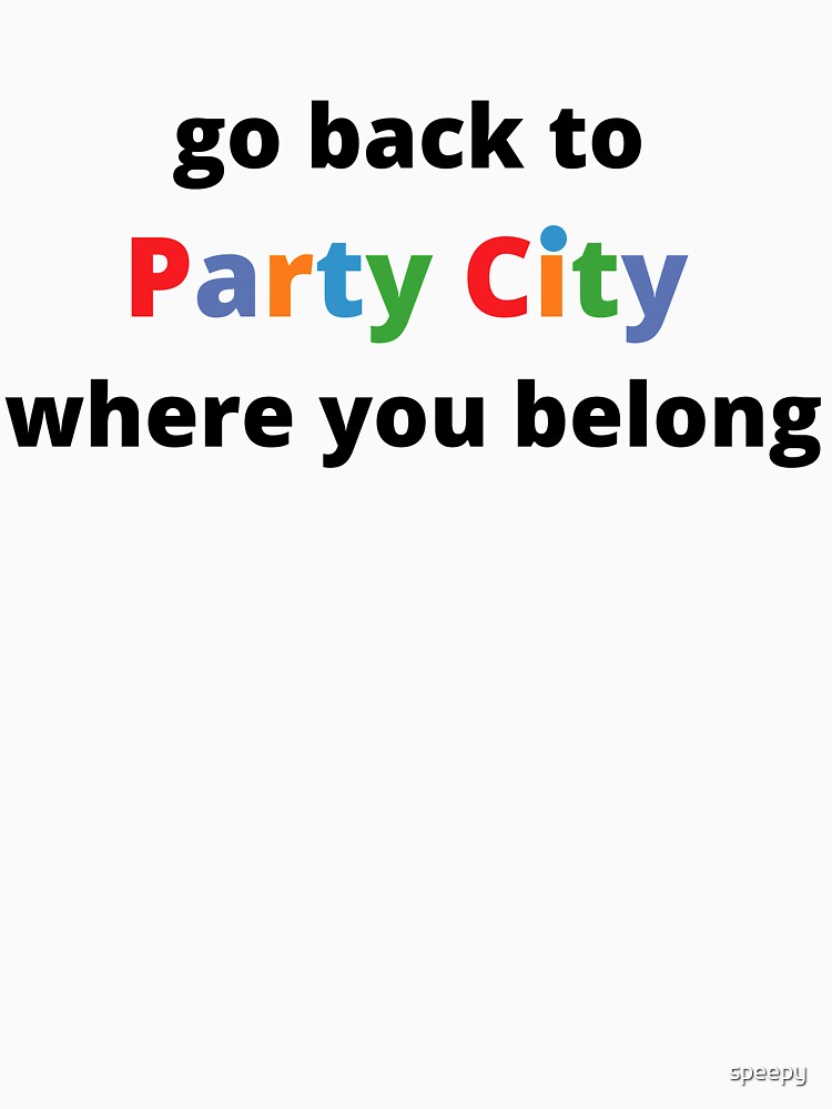 Go Back To Party City T Shirt By Speepy Redbubble