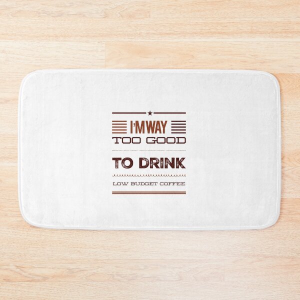Item preview, I'm Way Too Good To Drink Low Budget Coffee designed and sold by OfferHeat.