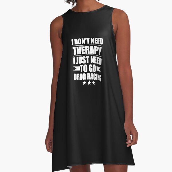 Item preview, I Don't Need Therapy Just Need to go drag racing designed and sold by losttribe.