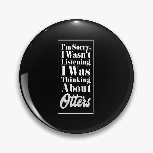 Item preview, I'm Sorry, I Wasn't Listening. I Was Thinking About Otters. designed and sold by friendlyspoon.