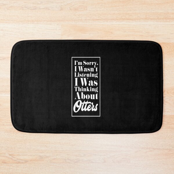 Item preview, I'm Sorry, I Wasn't Listening. I Was Thinking About Otters. designed and sold by friendlyspoon.