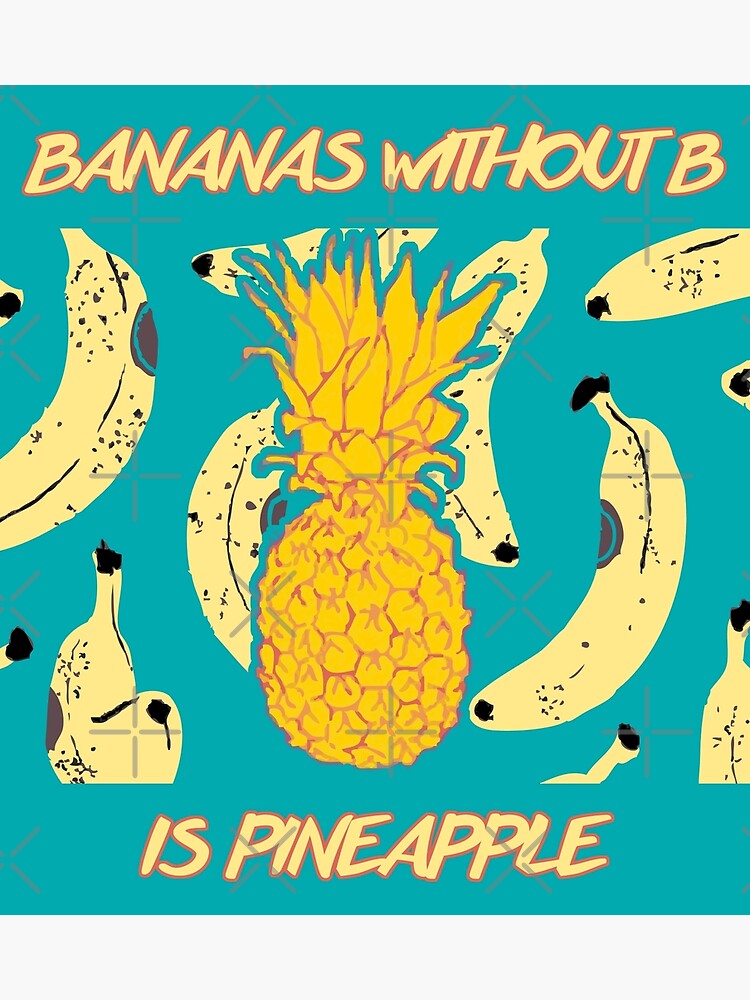 "Bananas Without B Is Pineapple" Poster For Sale By Thelittlebat ...