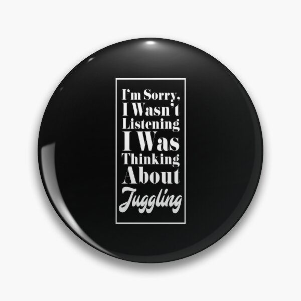 Item preview, I'm Sorry, I Wasn't Listening. I Was Thinking About Juggling. designed and sold by friendlyspoon.