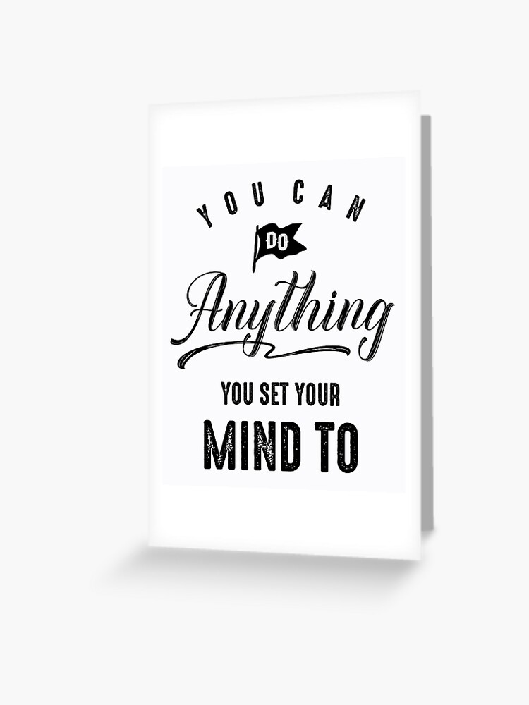 You Can Do Anything You Set Your Mind To Quote Do Anything You Set Your Mind To - Motivational Quote Gift" Greeting Card  By Cidolopez | Redbubble