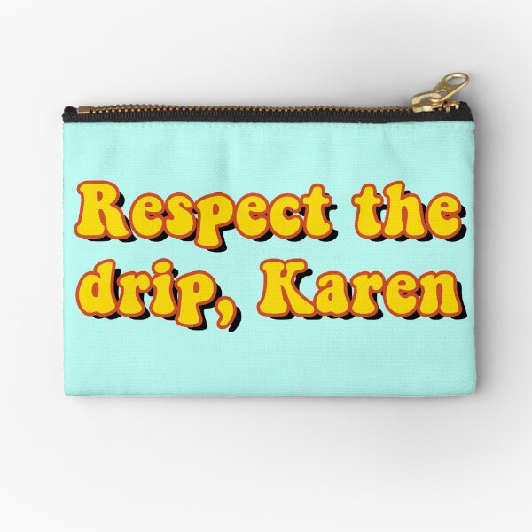 Respect the drip, Karen Zipper Pouch