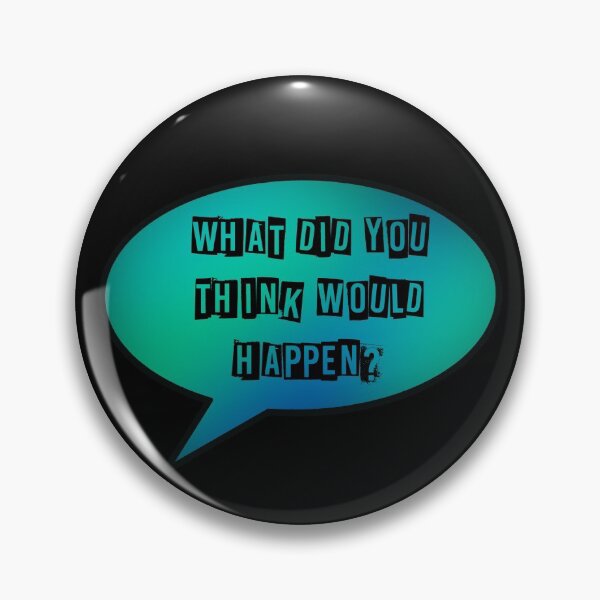Item preview, What did you think would happen. designed and sold by Pickle-Lily.
