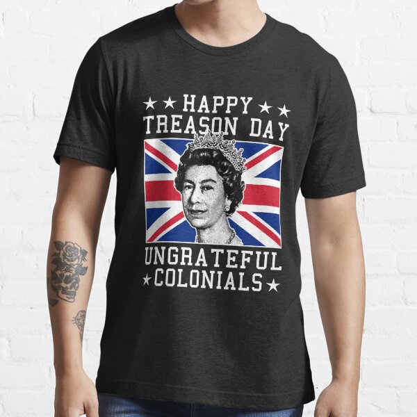 Happy Treason Day Ungrateful Colonials Essential T-Shirt