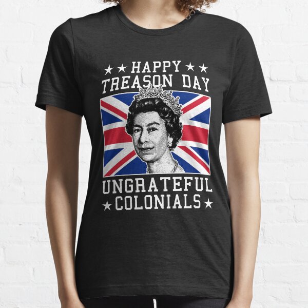Happy Treason Day Ungrateful Colonials Essential T-Shirt