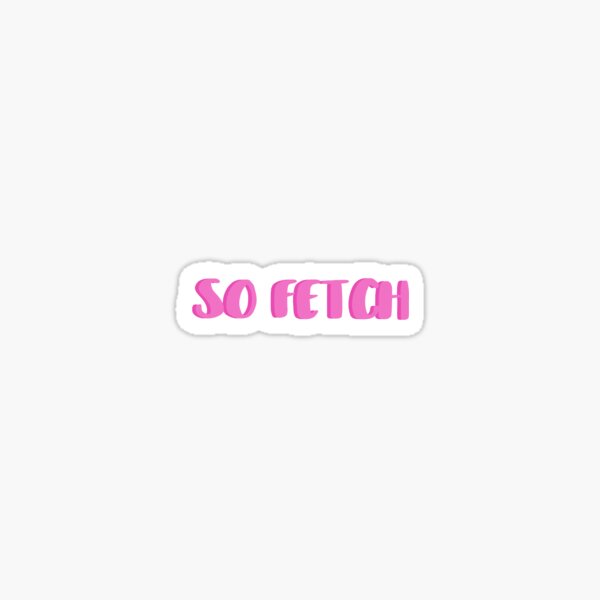 Mean Girls So Fetch Sticker By Annasimmons Redbubble 6651