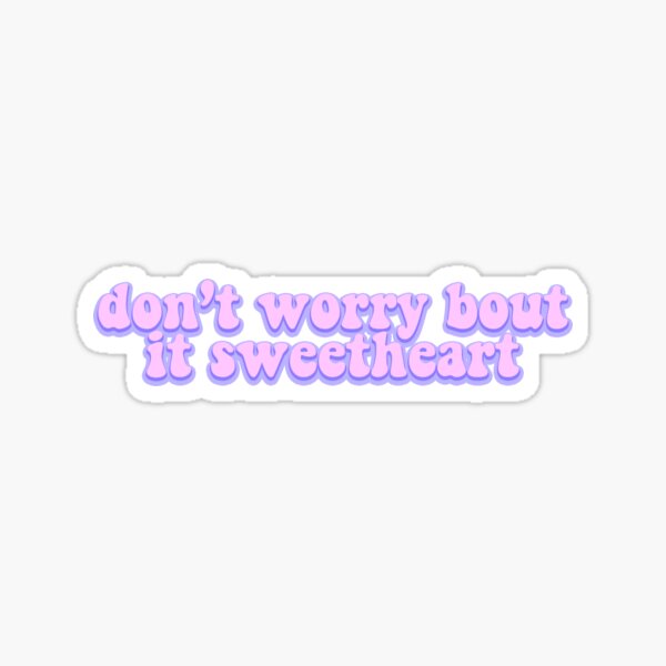 Dont Worry Bout It Sweetheart Gifts & Merchandise | Redbubble