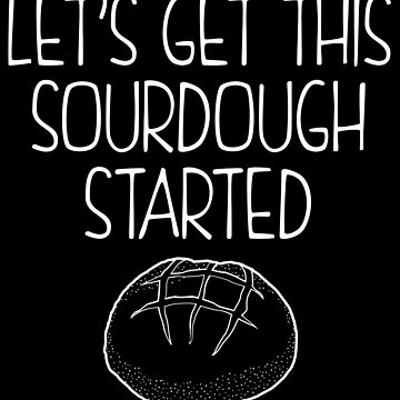 Artwork thumbnail, Let's Get This Sourdough Started Bread Baker print by jakehughes2015