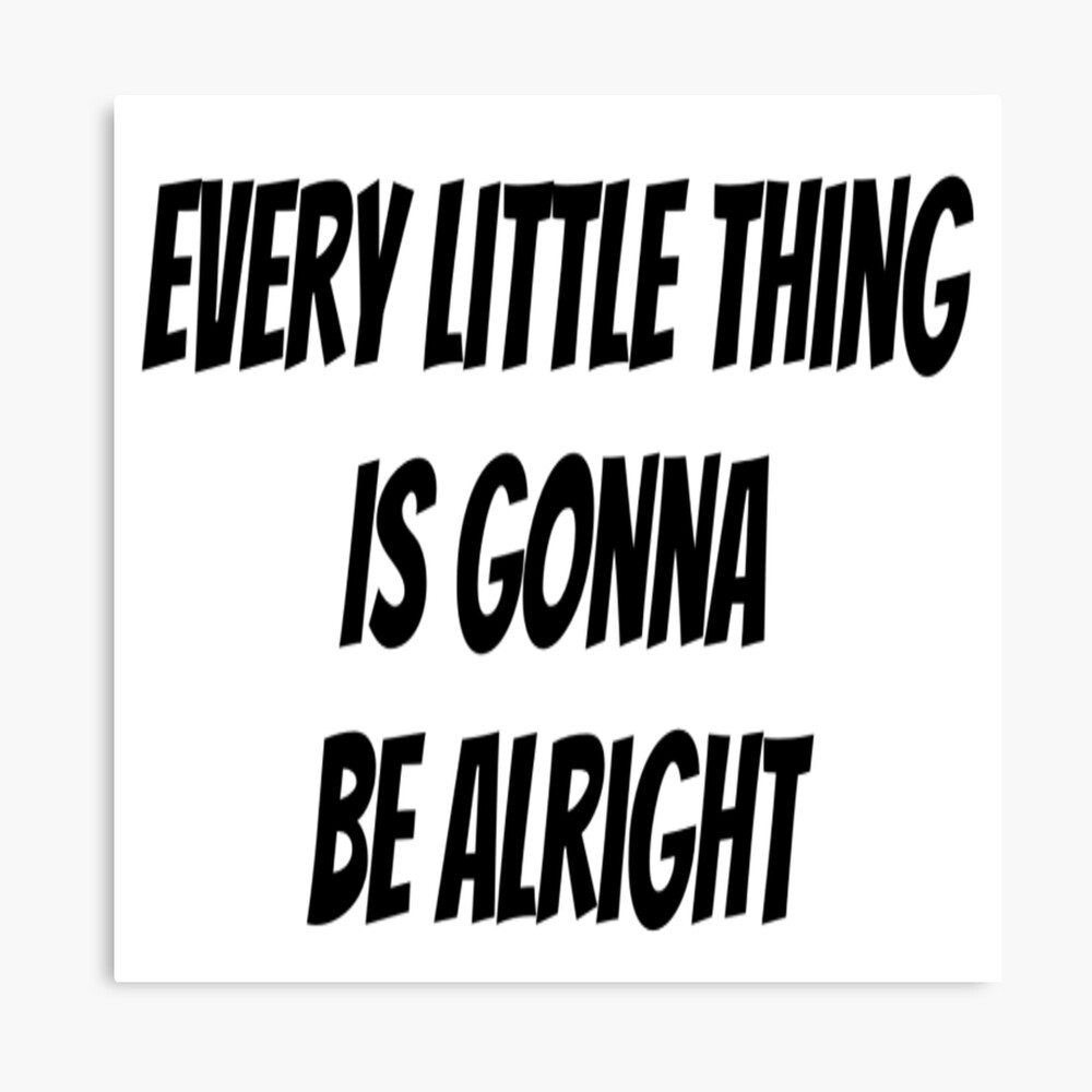 Every Little Thing Is Gonna Be Alright Black Photographic Print By Artforbelievers Redbubble Lyrics, letras da musica i wasted so much life, felt on my own if you're the way, truth, the life what more. every little thing is gonna be alright black photographic print by artforbelievers redbubble