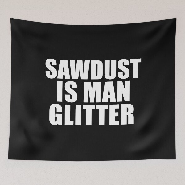 Item preview, Sawdust is Man Glitter Woodwork Woodworking Carpenter designed and sold by losttribe.