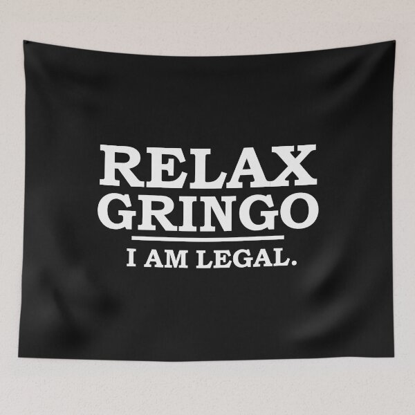 Item preview, Relax Gringo I am legal Anti Trump Pro Immigration designed and sold by losttribe.