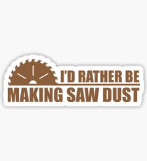 I'd Rather Be Making Saw Dust Sticker